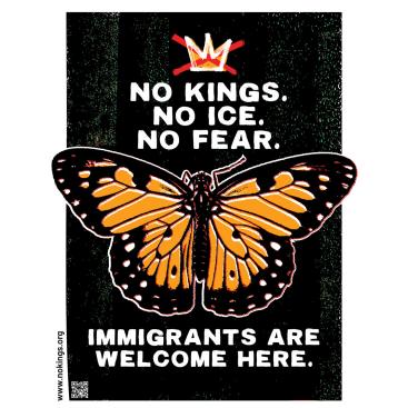 A poster with a large monarch butterfly in the middle. Above it are the words No Kings. No ICE. No Fear. Below it are the words: Immigrants are welcome here. 