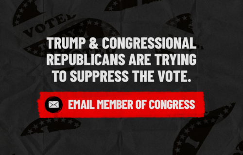 Trump and Congressional Republicans are trying to suppress the vote. Email your member of congress
